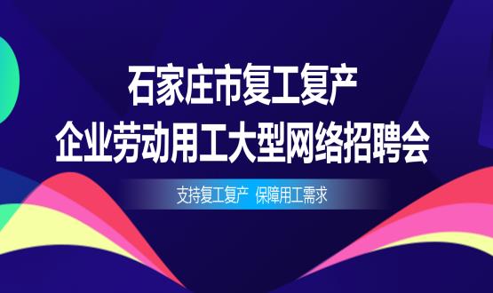 支持復(fù)工復(fù)產(chǎn)，保障用工需求——石家莊市復(fù)工復(fù)產(chǎn)企業(yè)勞動用工大型網(wǎng)絡(luò)招聘會今日舉辦