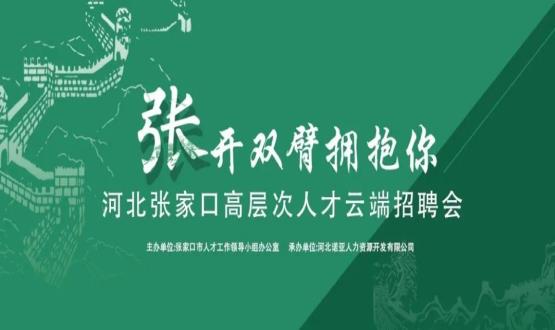 張開雙臂擁抱你！河北張家口高層次人才云端招聘會全新上線！